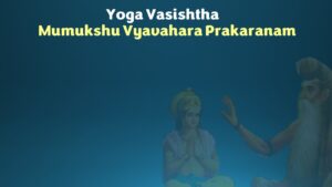 Yoga Vasiṣṭha: Section 2 – Mumukṣu Prakaraṇa