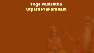 Yoga Vasiṣṭha: Section 3 – Utpatti Prakaraṇa